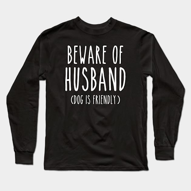 Beware of Husband Dog is Friendly-White Long Sleeve T-Shirt by LaurenElin